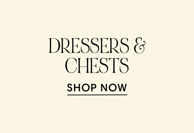 DRESSERS CHESTS SHOP NOW 
